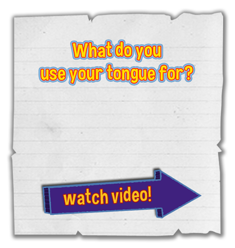 What do you use your tongue for?  Click for a video to find out.